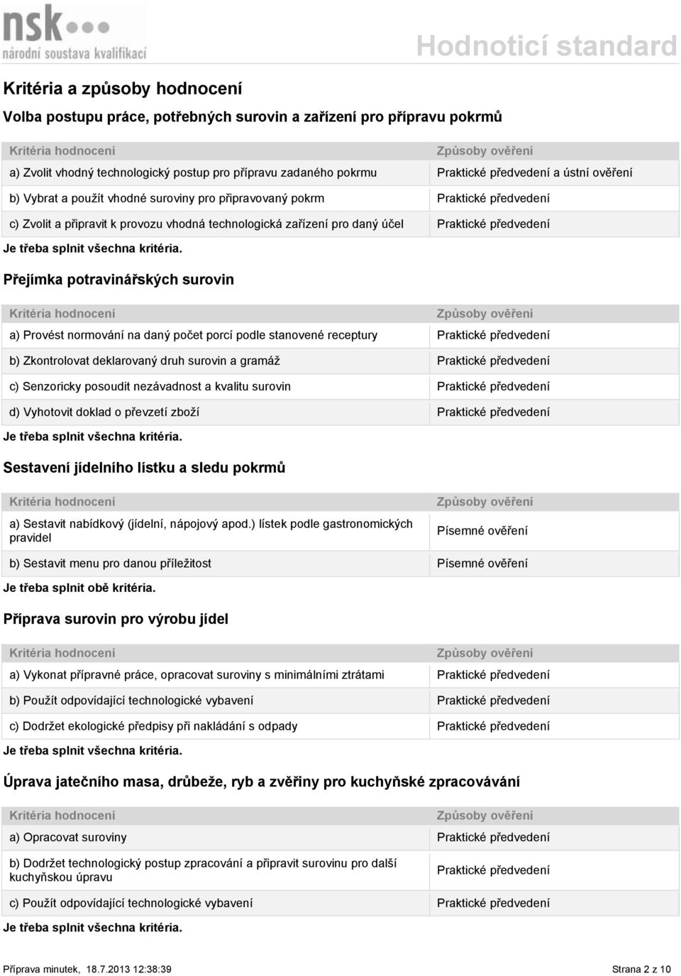 potravinářských surovin a) Provést normování na daný počet porcí podle stanovené receptury Praktické předvedení b) Zkontrolovat deklarovaný druh surovin a gramáž Praktické předvedení c) Senzoricky