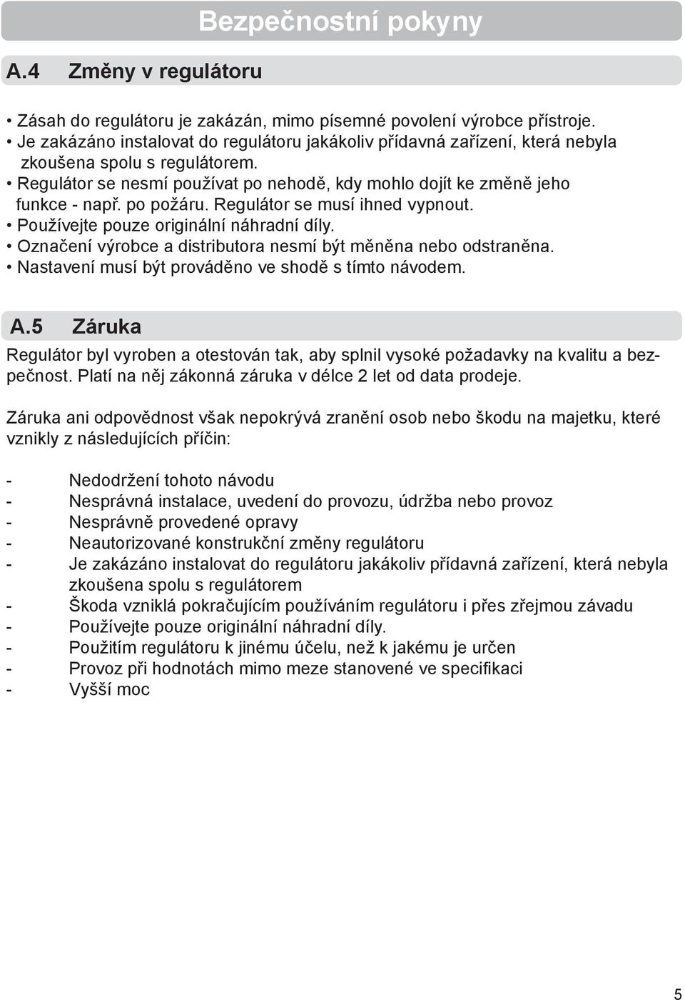 po požáru. Regulátor se musí ihned vypnout. Používejte pouze originální náhradní díly. Označení výrobce a distributora nesmí být měněna nebo odstraněna.