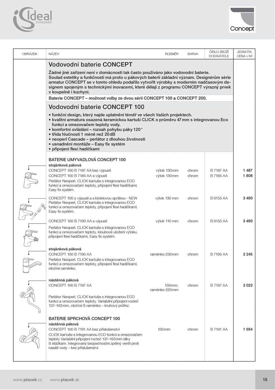 i kuchyni. Baterie CONCEPT možnost volby ze dvou sérii CONCEPT 100 a CONCEPT 200. Vodovodní baterie CONCEPT 100 funkční design, který najde uplatnění téměř ve všech Vašich projektech.