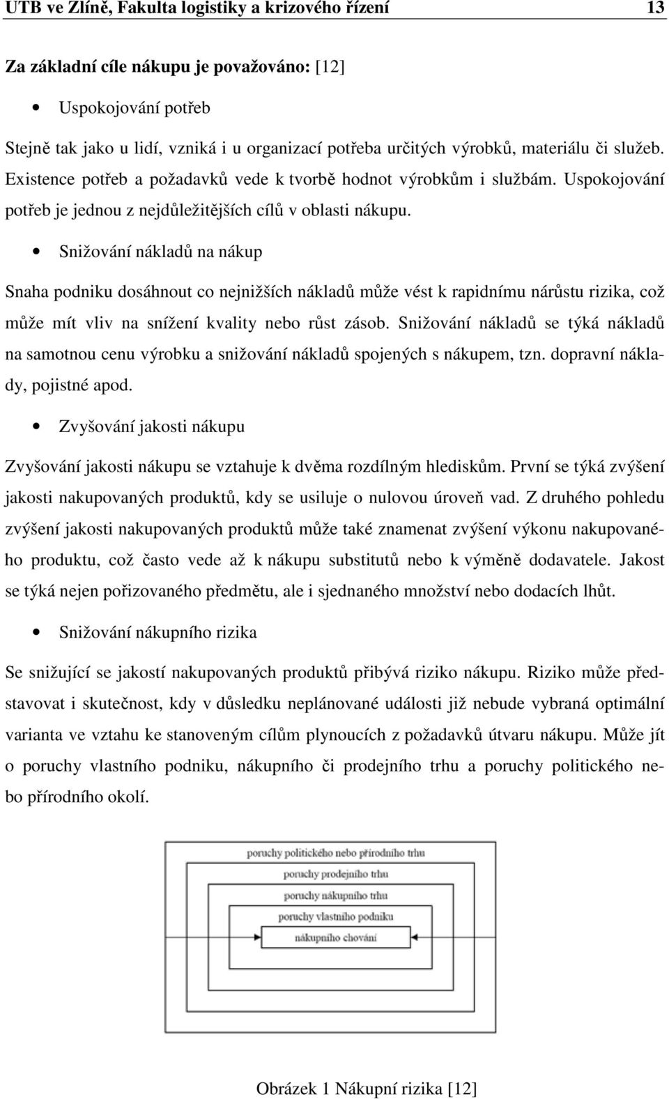 Snižování nákladů na nákup Snaha podniku dosáhnout co nejnižších nákladů může vést k rapidnímu nárůstu rizika, což může mít vliv na snížení kvality nebo růst zásob.