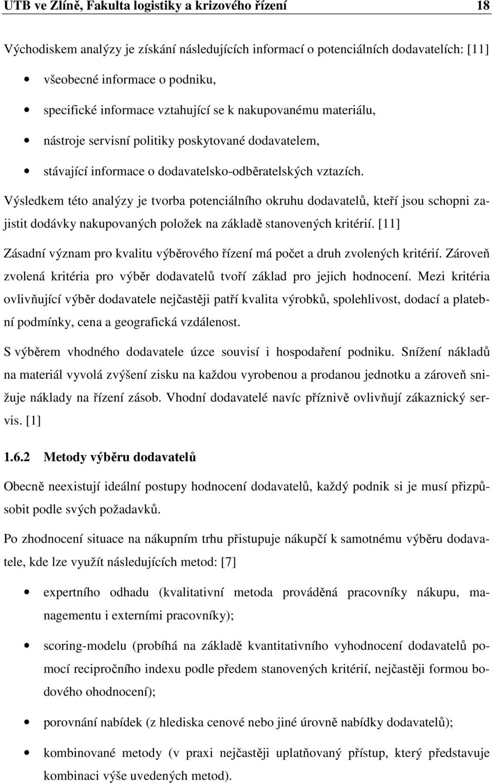 Výsledkem této analýzy je tvorba potenciálního okruhu dodavatelů, kteří jsou schopni zajistit dodávky nakupovaných položek na základě stanovených kritérií.