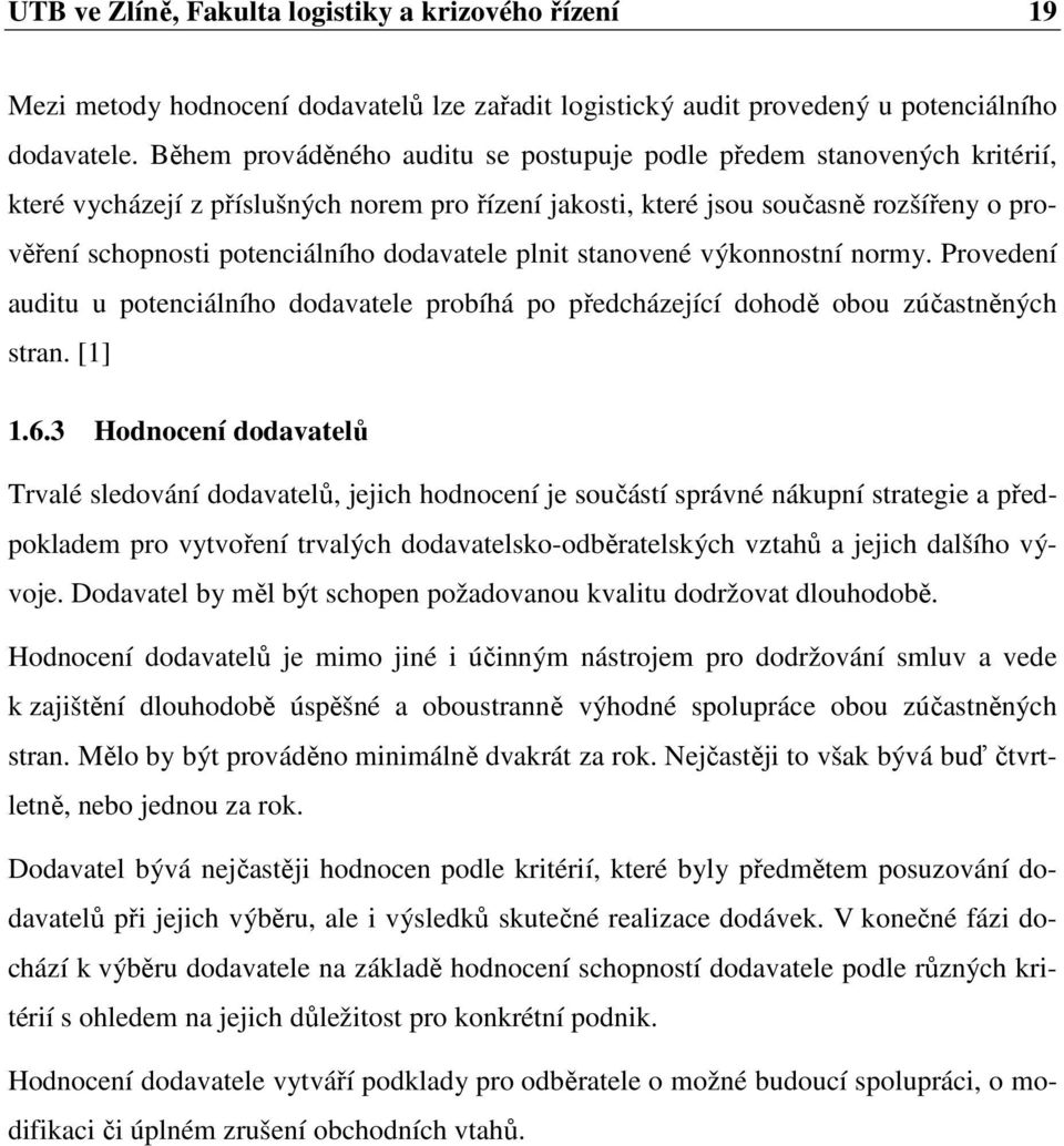 dodavatele plnit stanovené výkonnostní normy. Provedení auditu u potenciálního dodavatele probíhá po předcházející dohodě obou zúčastněných stran. [1] 1.6.