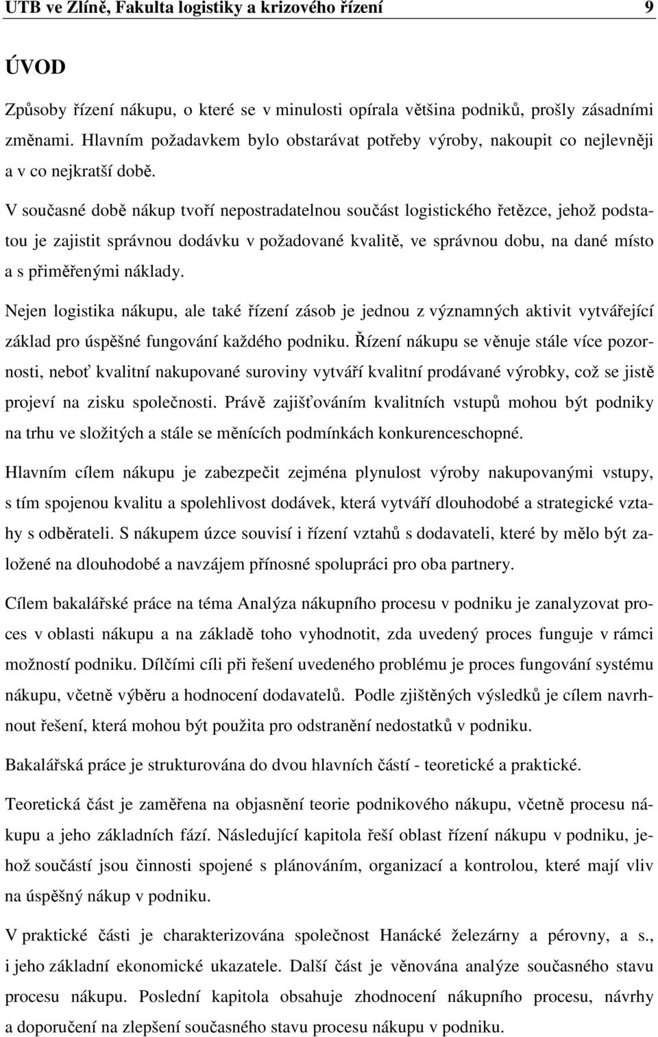 V současné době nákup tvoří nepostradatelnou součást logistického řetězce, jehož podstatou je zajistit správnou dodávku v požadované kvalitě, ve správnou dobu, na dané místo a s přiměřenými náklady.