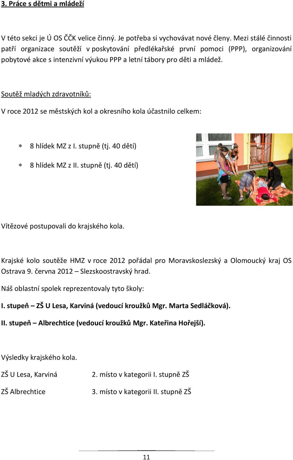 Soutěž mladých zdravotníků: V roce 2012 se městských kol a okresního kola účastnilo celkem: 8 hlídek MZ z I. stupně (tj. 40 dětí) 8 hlídek MZ z II. stupně (tj. 40 dětí) Vítězové postupovali do krajského kola.