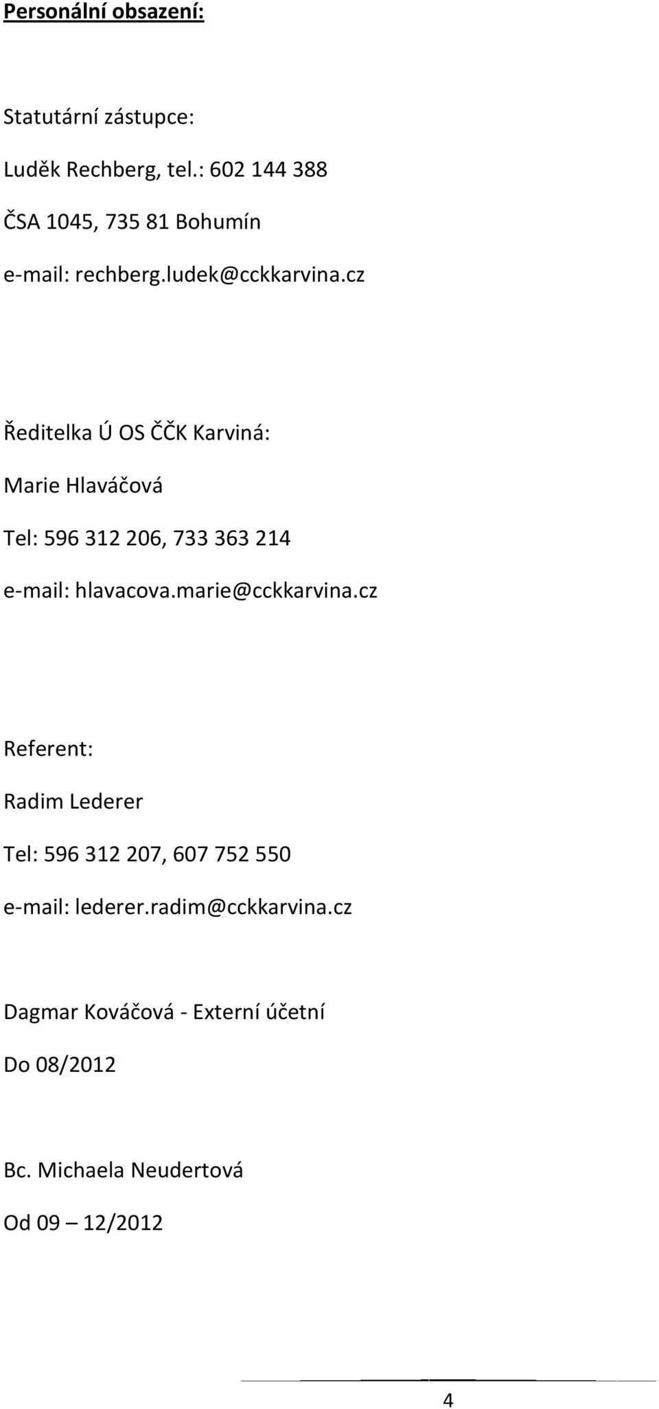 cz Ředitelka Ú OS ČČK Karviná: Marie Hlaváčová Tel: 596 312 206, 733 363 214 e-mail: hlavacova.