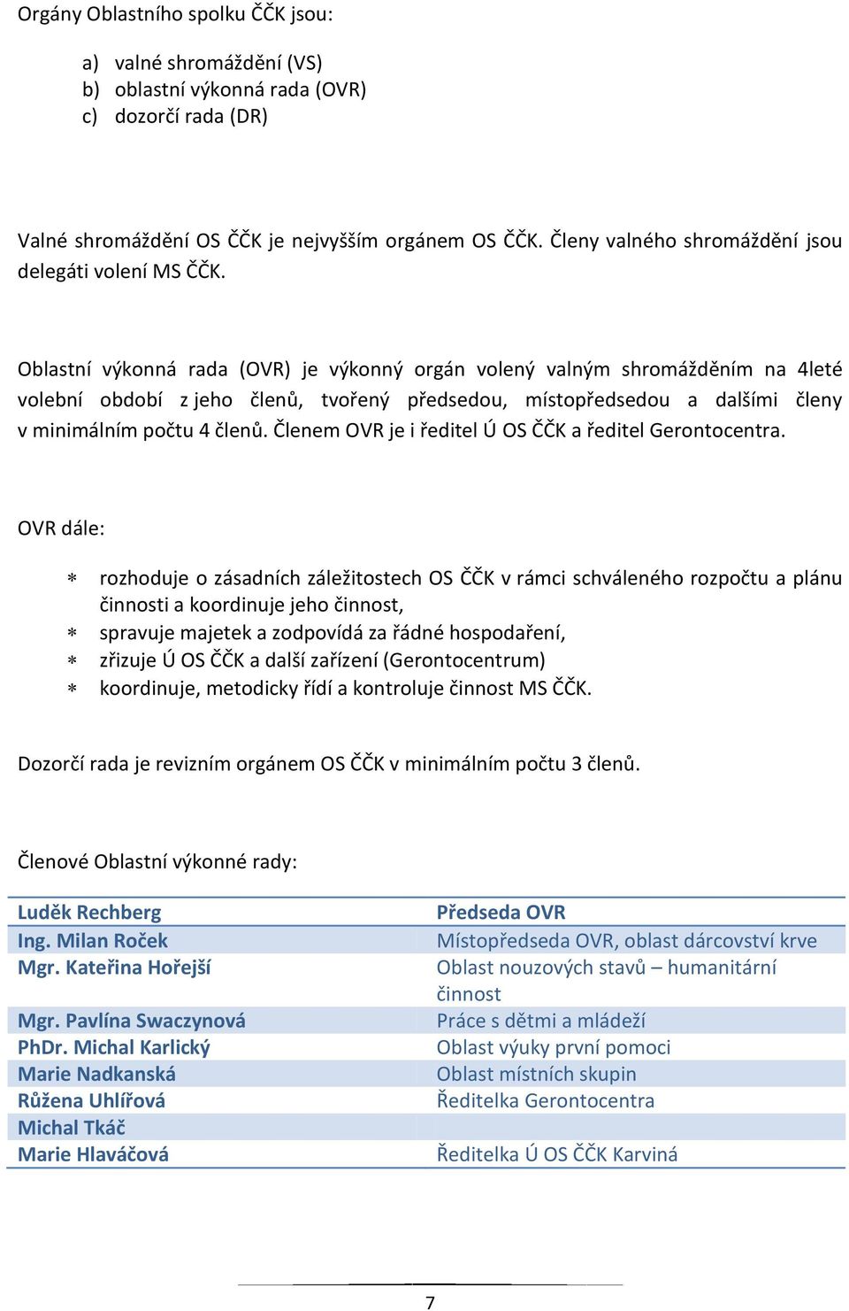 Oblastní výkonná rada (OVR) je výkonný orgán volený valným shromážděním na 4leté volební období z jeho členů, tvořený předsedou, místopředsedou a dalšími členy v minimálním počtu 4 členů.