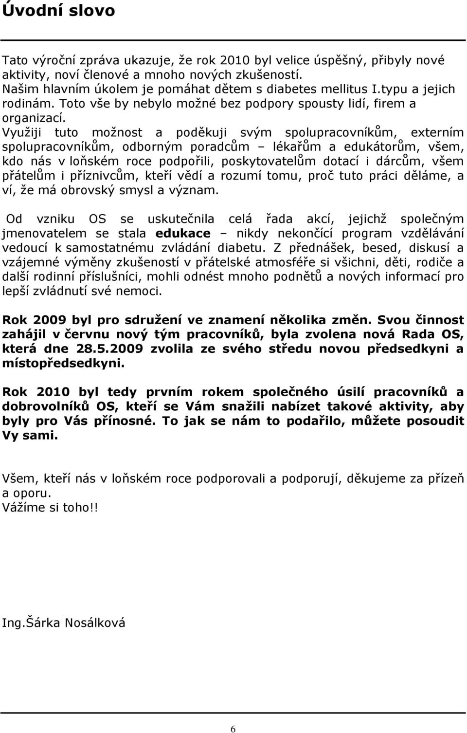 Vyuţiji tuto moţnost a poděkuji svým spolupracovníkům, externím spolupracovníkům, odborným poradcům lékařům a edukátorům, všem, kdo nás v loňském roce podpořili, poskytovatelům dotací i dárcům, všem