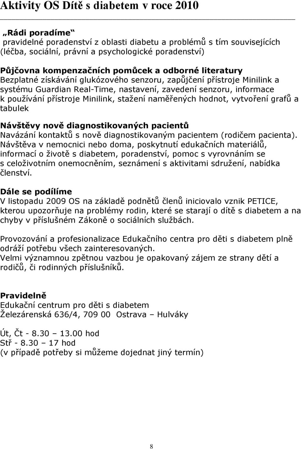 přístroje Minilink, staţení naměřených hodnot, vytvoření grafů a tabulek Návštěvy nově diagnostikovaných pacientů Navázání kontaktů s nově diagnostikovaným pacientem (rodičem pacienta).