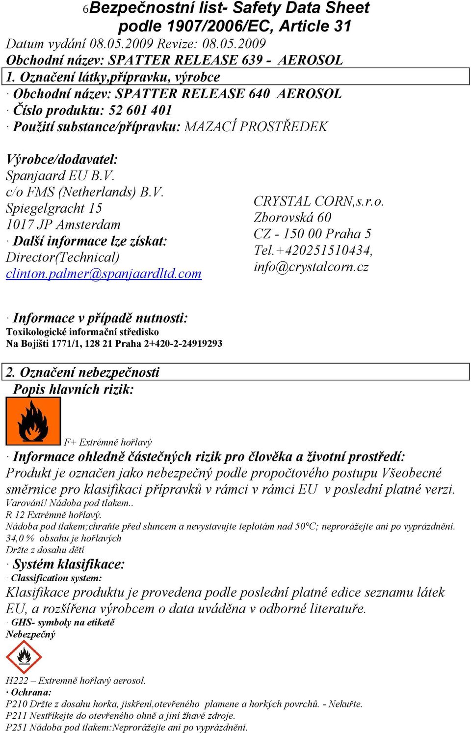 +420251510434, info@crystalcorn.cz Informace v případě nutnosti: Toxikologické informační středisko Na Bojišti 1771/1, 128 21 Praha 2+420-2-24919293 2.