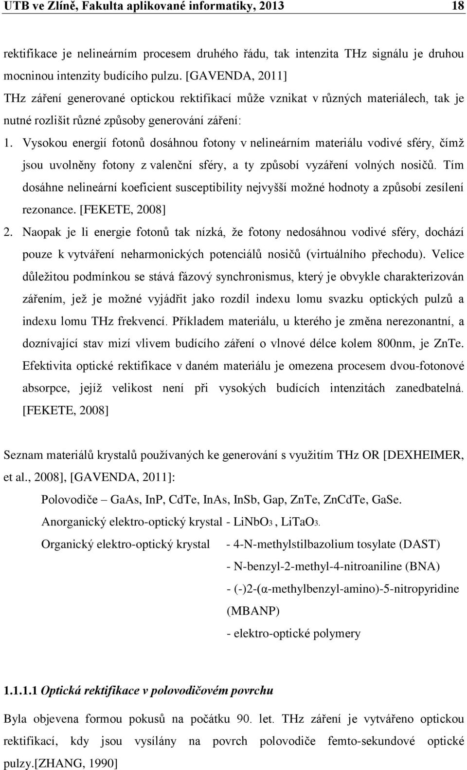 Vysokou energií fotonů dosáhnou fotony v nelineárním materiálu vodivé sféry, čímţ jsou uvolněny fotony z valenční sféry, a ty způsobí vyzáření volných nosičů.