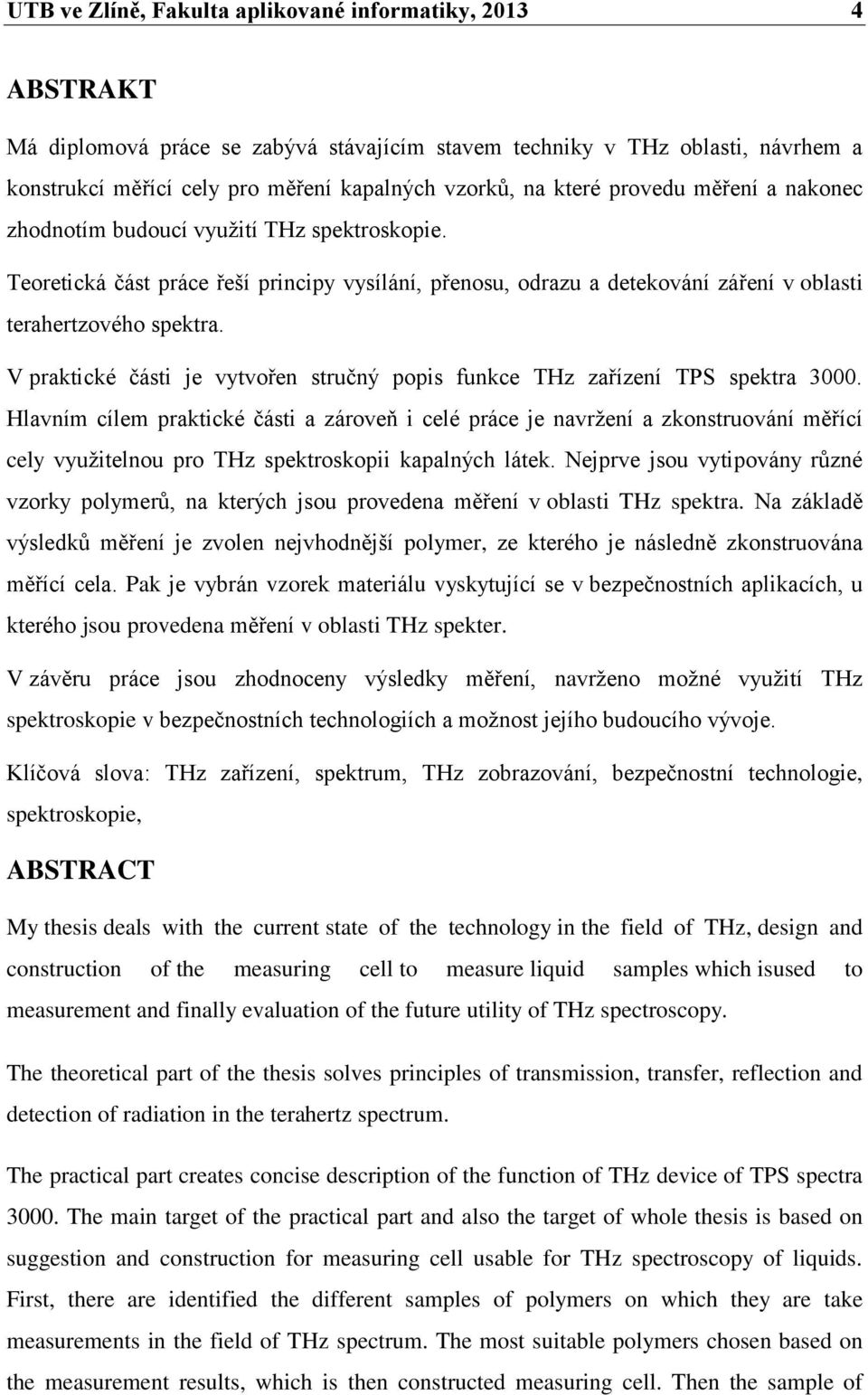 V praktické části je vytvořen stručný popis funkce THz zařízení TPS spektra 3000.