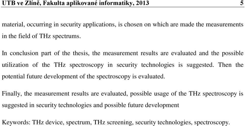 In conclusion part of the thesis, the measurement results are evaluated and the possible utilization of the THz spectroscopy in security technologies is suggested.
