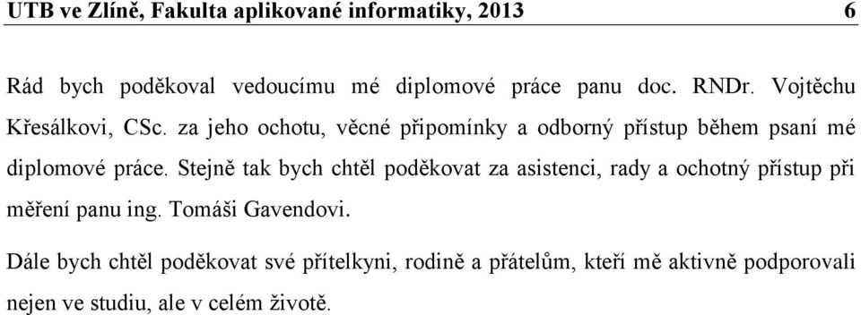 Stejně tak bych chtěl poděkovat za asistenci, rady a ochotný přístup při měření panu ing. Tomáši Gavendovi.