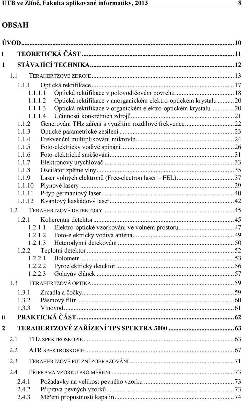 1.2 Generování THz záření s vyuţitím rozdílové frekvence... 22 1.1.3 Optické parametrické zesílení... 23 1.1.4 Frekvenční multiplikování mikrovln... 24 1.1.5 Foto-elektricky vodivé spínání... 26 1.1.6 Foto-elektrické směšování.