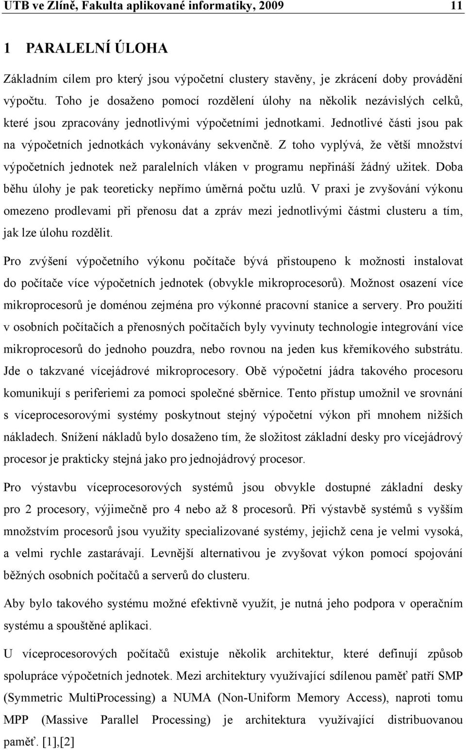 Jednotlivé části jsou pak na výpočetních jednotkách vykonávány sekvenčně. Z toho vyplývá, že větší množství výpočetních jednotek než paralelních vláken v programu nepřináší žádný užitek.