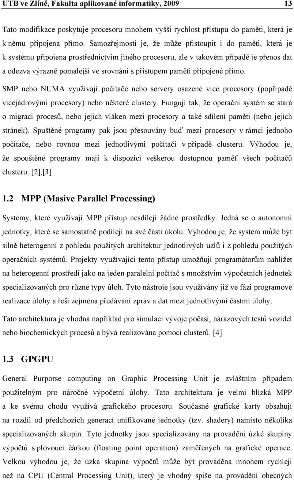 paměti připojené přímo. SMP nebo NUMA využívají počítače nebo servery osazené více procesory (popřípadě vícejádrovými procesory) nebo některé clustery.