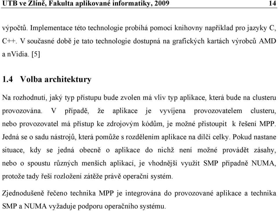 4 Volba architektury Na rozhodnutí, jaký typ přístupu bude zvolen má vliv typ aplikace, která bude na clusteru provozována.