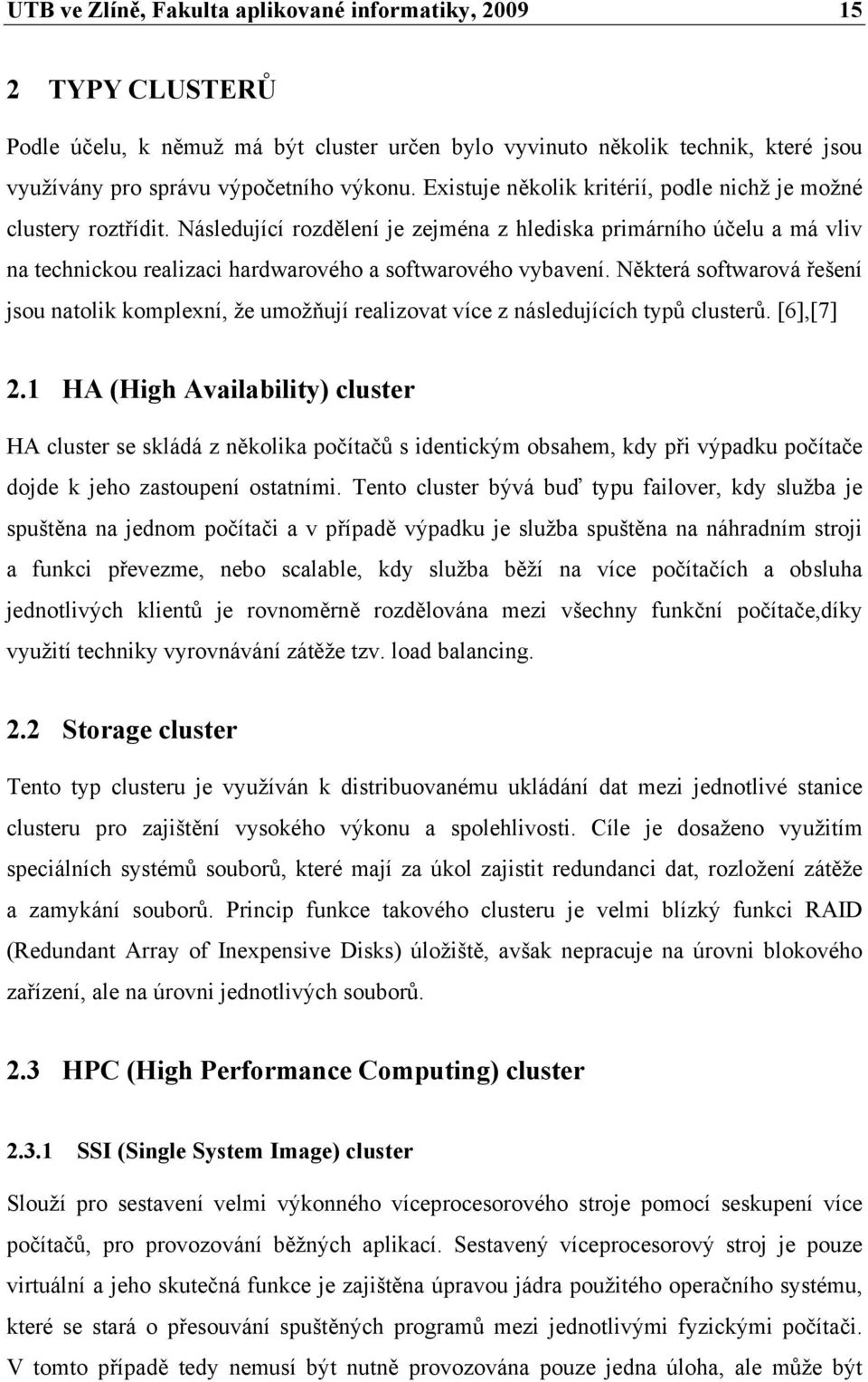 Některá softwarová řešení jsou natolik komplexní, že umožňují realizovat více z následujících typů clusterů. [6],[7] 2.