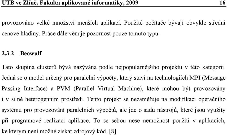 Jedná se o model určený pro paralelní výpočty, který staví na technologiích MPI (Message Passing Interface) a PVM (Parallel Virtual Machine), které mohou být provozovány i v silně heterogenním