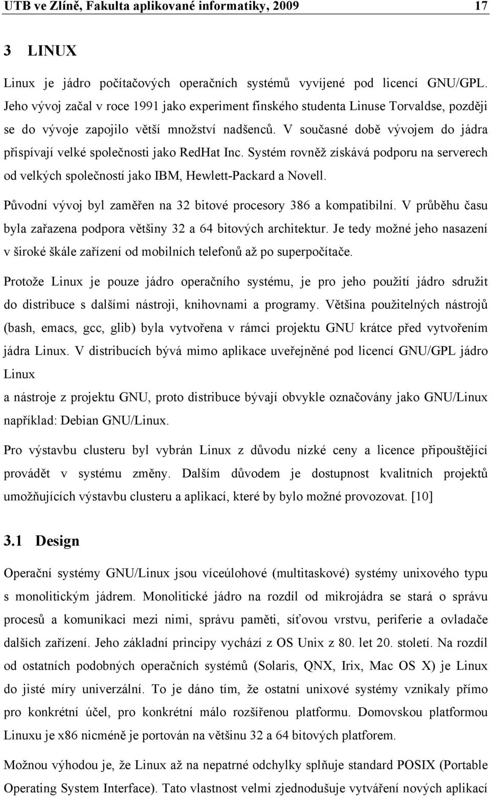 V současné době vývojem do jádra přispívají velké společnosti jako RedHat Inc. Systém rovněž získává podporu na serverech od velkých společností jako IBM, Hewlett-Packard a Novell.