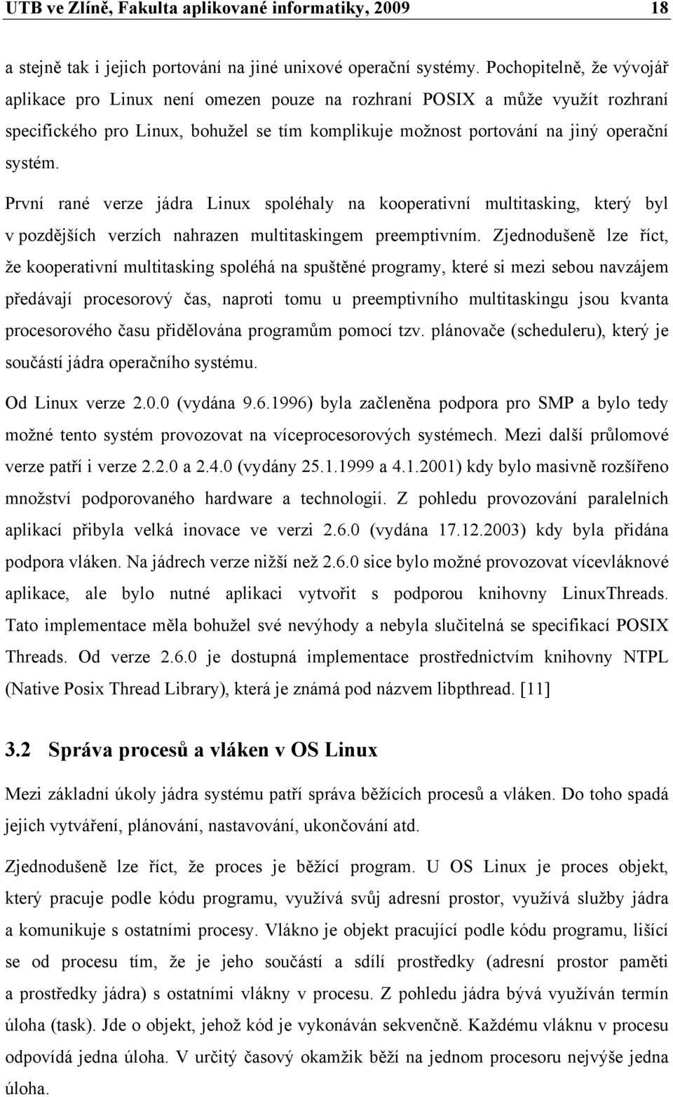 První rané verze jádra Linux spoléhaly na kooperativní multitasking, který byl v pozdějších verzích nahrazen multitaskingem preemptivním.