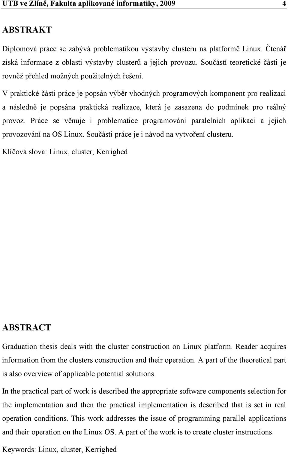 V praktické části práce je popsán výběr vhodných programových komponent pro realizaci a následně je popsána praktická realizace, která je zasazena do podmínek pro reálný provoz.