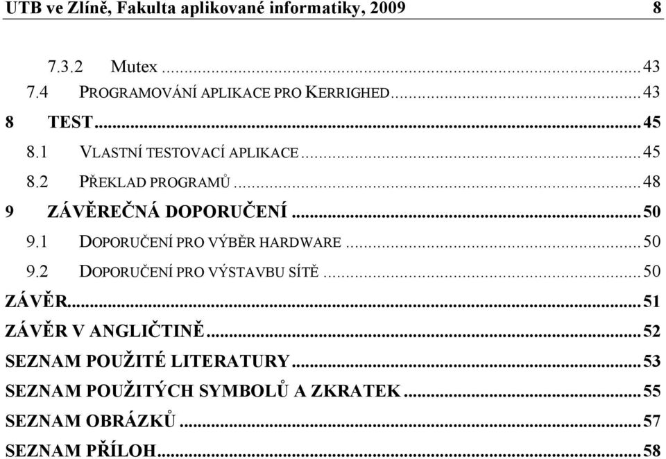 1 DOPORUČENÍ PRO VÝBĚR HARDWARE...50 9.2 DOPORUČENÍ PRO VÝSTAVBU SÍTĚ...50 ZÁVĚR...51 ZÁVĚR V ANGLIČTINĚ.