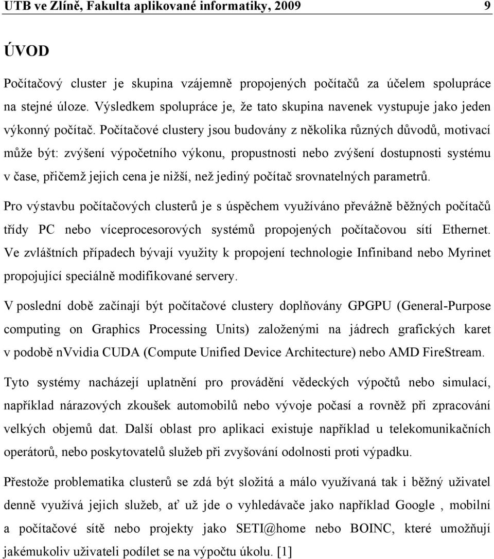 Počítačové clustery jsou budovány z několika různých důvodů, motivací může být: zvýšení výpočetního výkonu, propustnosti nebo zvýšení dostupnosti systému v čase, přičemž jejich cena je nižší, než