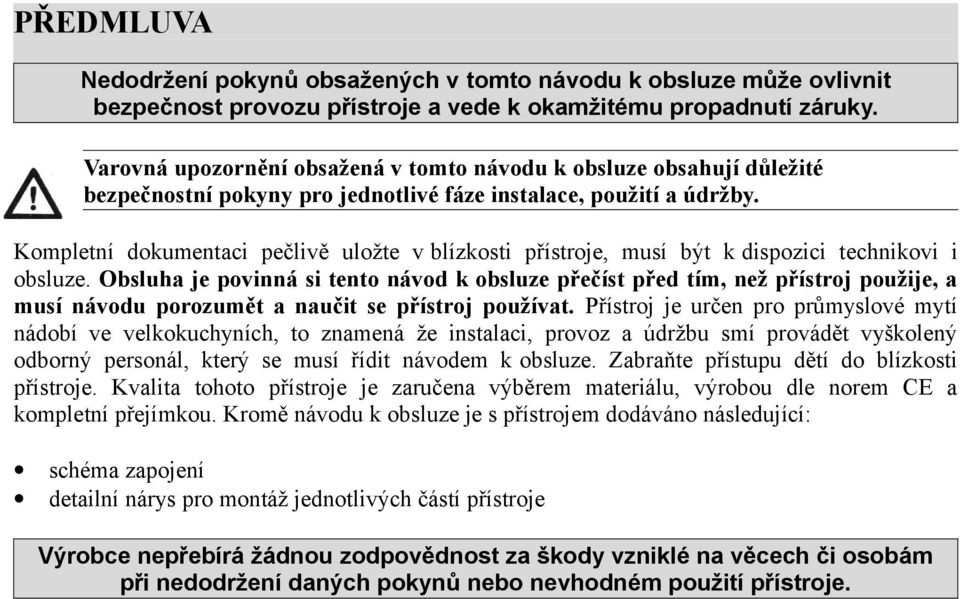 Kompletní dokumentaci pečlivě uložte v blízkosti přístroje, musí být k dispozici technikovi i obsluze.