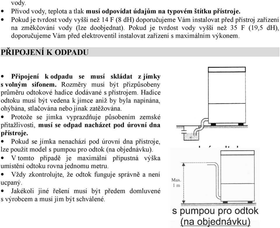 Pokud je tvrdost vody vyšší než 35 F (19,5 dh), doporučujeme Vám před elektroventil instalovat zařízení s maximálním výkonem.