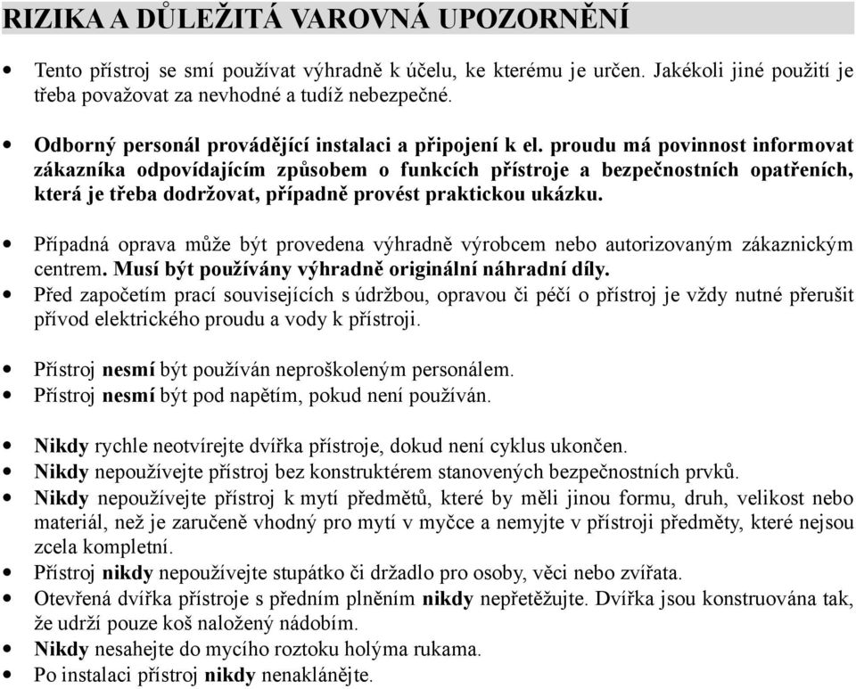 proudu má povinnost informovat zákazníka odpovídajícím způsobem o funkcích přístroje a bezpečnostních opatřeních, která je třeba dodržovat, případně provést praktickou ukázku.