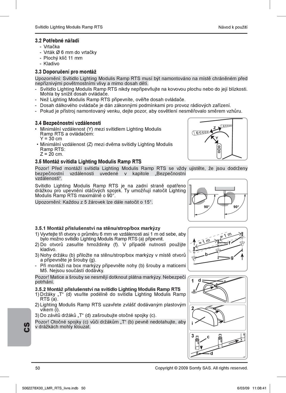 Svítidlo Lighting Modulis Ramp RTS nikdy nepřipevňujte na kovovou plochu neo do její lízkosti. Mohla y snížit dosah ovládače. Než Lighting Modulis Ramp RTS připevníte, ověřte dosah ovládače.