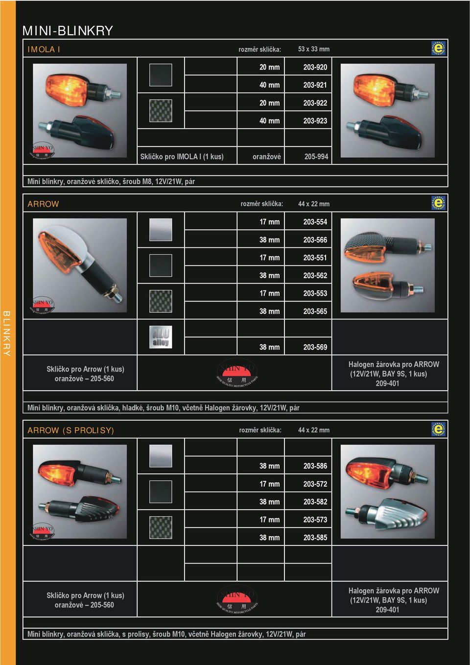 kus) oranžové 205-560 QUALITY MOTORCYCLE Halogen žárovka pro ARROW (12V/21W, BAY 9S, 1 kus) 209-401 Mini blinkry, oranžová sklíčka, hladké, šroub M10, včetně Halogen žárovky, 12V/21W, pár ARROW (S