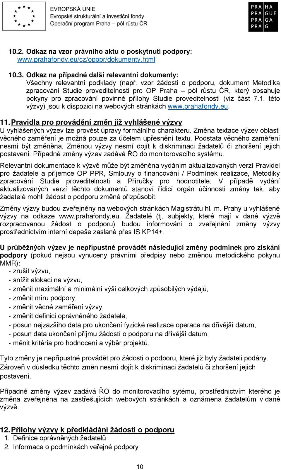 této výzvy) jsou k dispozici na webových stránkách www.prahafondy.eu. 11. Pravidla pro provádění změn již vyhlášené výzvy U vyhlášených výzev lze provést úpravy formálního charakteru.