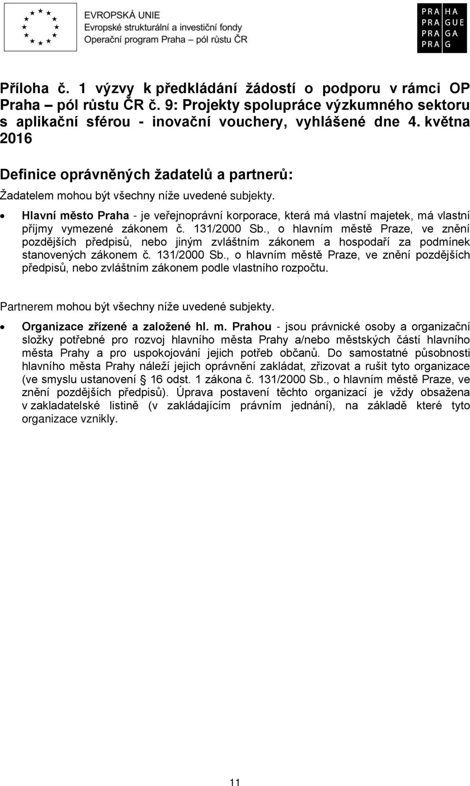 Hlavní město Praha - je veřejnoprávní korporace, která má vlastní majetek, má vlastní příjmy vymezené zákonem č. 131/2000 Sb.