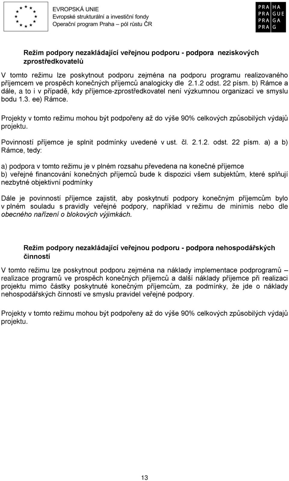 Projekty v tomto režimu mohou být podpořeny až do výše 90% celkových způsobilých výdajů projektu. Povinností příjemce je splnit podmínky uvedené v ust. čl. 2.1.2. odst. 22 písm.