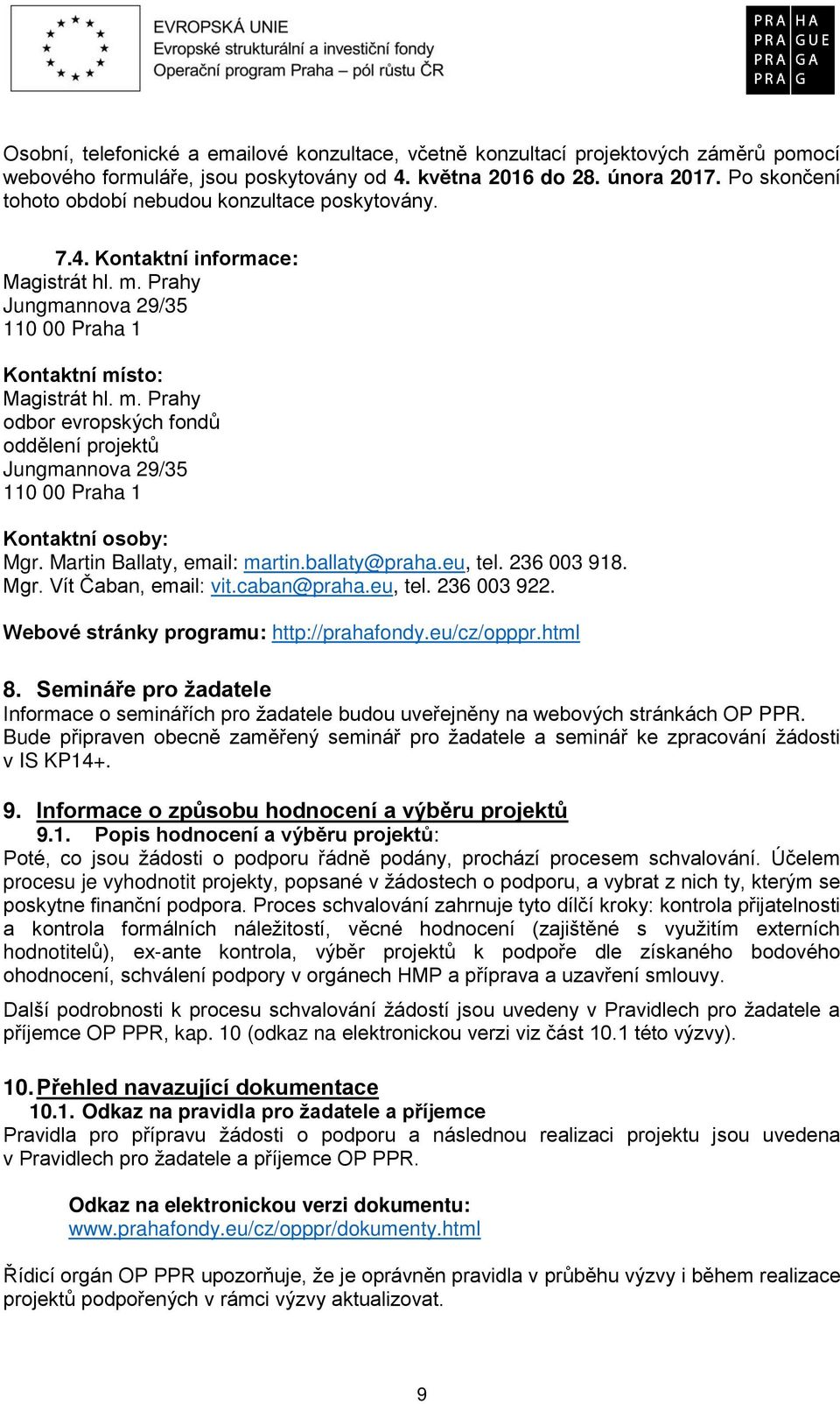 Prahy Jungmannova 29/35 110 00 Praha 1 Kontaktní místo: Magistrát hl. m. Prahy odbor evropských fondů oddělení projektů Jungmannova 29/35 110 00 Praha 1 Kontaktní osoby: Mgr.