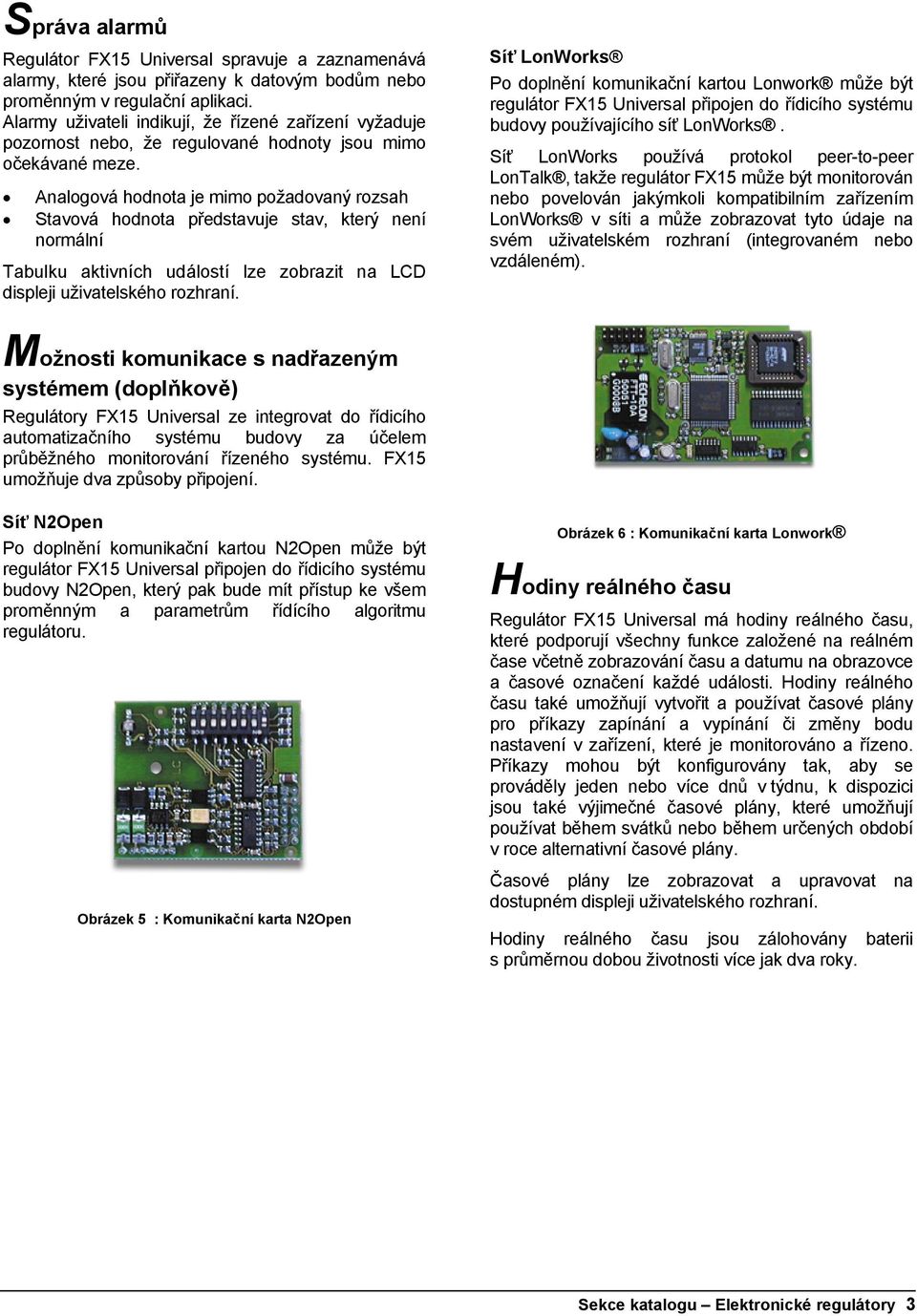 Analogová hodnota je mimo požadovaný rozsah Stavová hodnota představuje stav, který není normální Tabulku aktivních událostí lze zobrazit na LCD displeji uživatelského rozhraní.