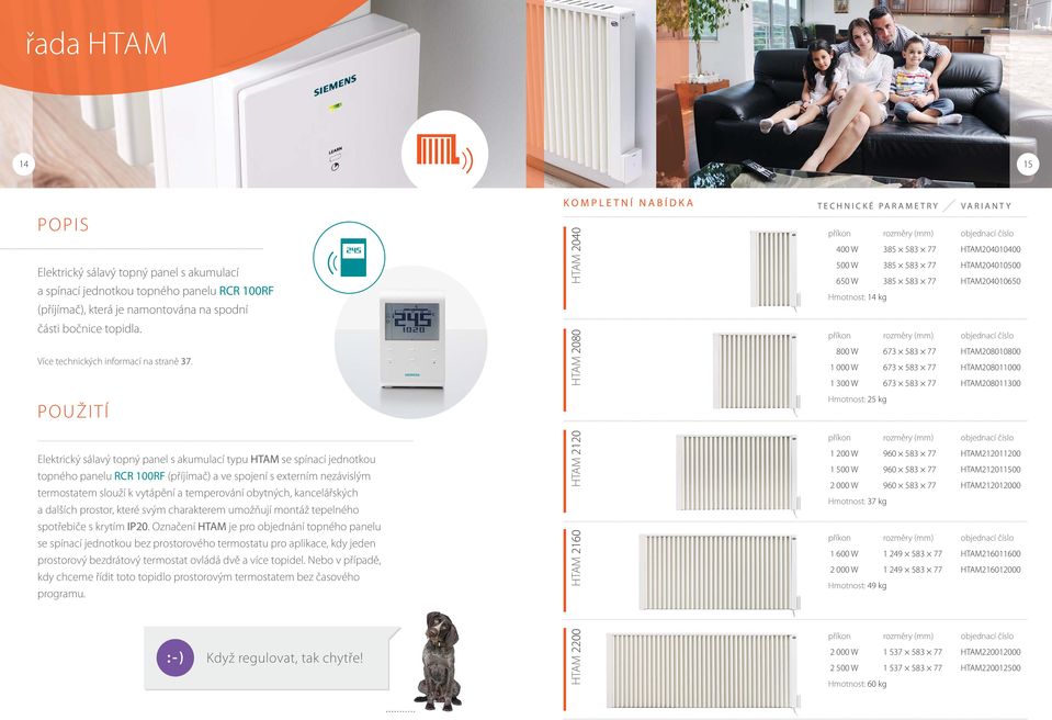 POUŽITÍ Elektrický sálavý topný panel s akumulací typu HTAM se spínací jednotkou topného panelu RCR 100RF (příjímač) a ve spojení s externím nezávislým termostatem slouží k vytápění a temperování