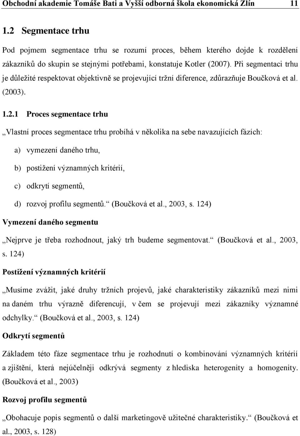 Při segmentaci trhu je důležité respektovat objektivně se projevující tržní diference, zdůrazňuje Boučková et al. (20