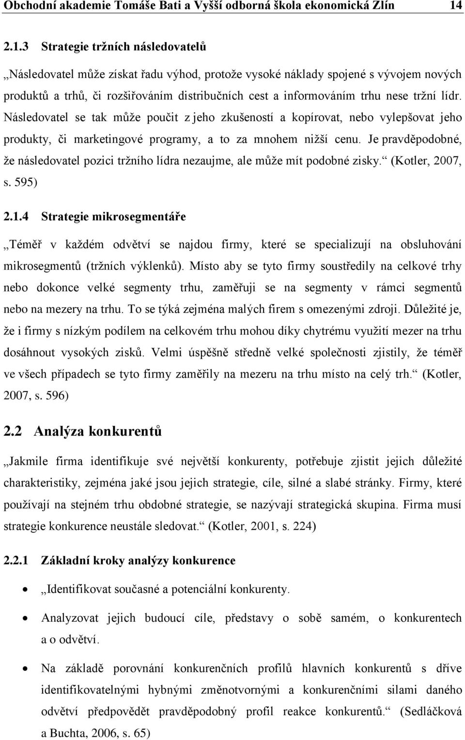 tržní lídr. Následovatel se tak může poučit z jeho zkušeností a kopírovat, nebo vylepšovat jeho produkty, či marketingové programy, a to za mnohem nižší cenu.