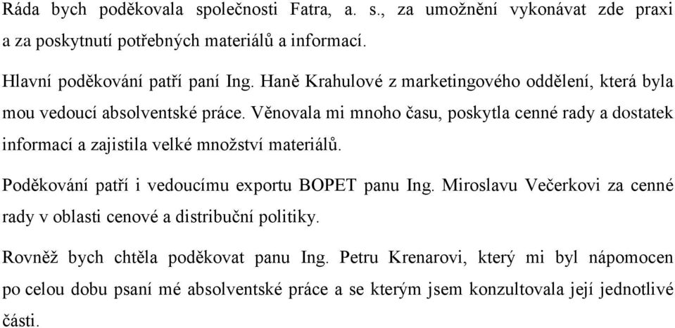 Věnovala mi mnoho času, poskytla cenné rady a dostatek informací a zajistila velké množství materiálů. Poděkování patří i vedoucímu exportu BOPET panu Ing.