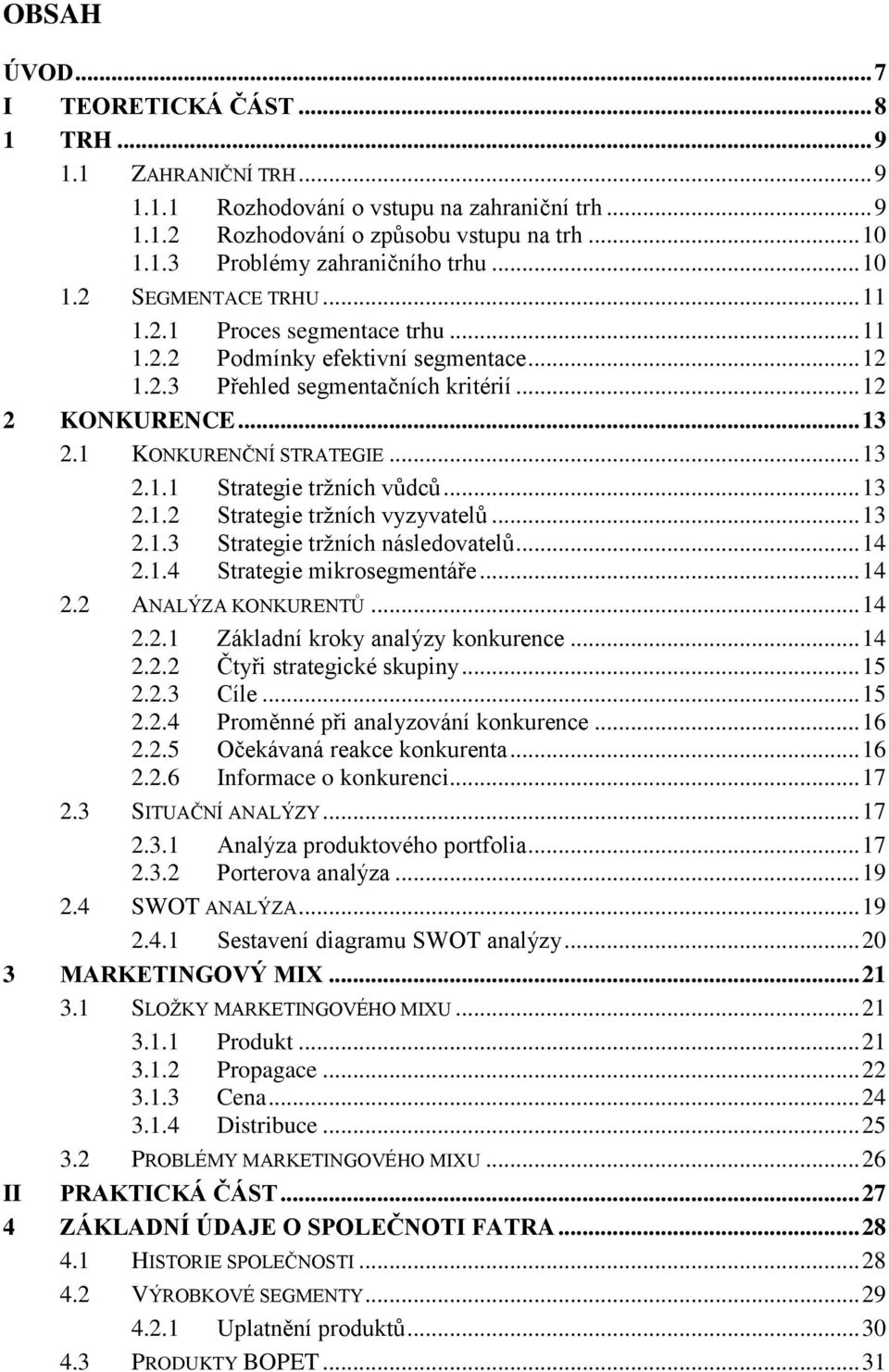 .. 13 2.1.1 Strategie tržních vůdců... 13 2.1.2 Strategie tržních vyzyvatelů... 13 2.1.3 Strategie tržních následovatelů... 14 2.1.4 Strategie mikrosegmentáře... 14 2.2 ANALÝZA KONKURENTŮ... 14 2.2.1 Základní kroky analýzy konkurence.