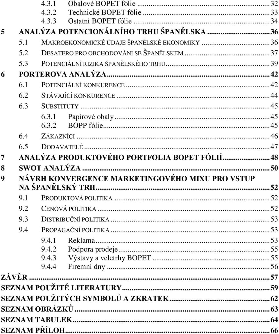 .. 45 6.4 ZÁKAZNÍCI... 46 6.5 DODAVATELÉ... 47 7 ANALÝZA PRODUKTOVÉHO PORTFOLIA BOPET FÓLIÍ... 48 8 SWOT ANALÝZA... 50 9 NÁVRH KONVERGENCE MARKETINGOVÉHO MIXU PRO VSTUP NA ŠPANĚLSKÝ TRH... 52 9.