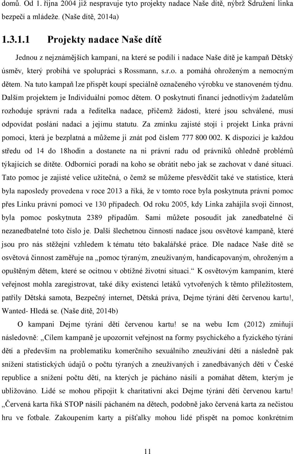 O poskytnutí financí jednotlivým žadatelům rozhoduje správní rada a ředitelka nadace, přičemž žádosti, které jsou schválené, musí odpovídat poslání nadaci a jejímu statutu.