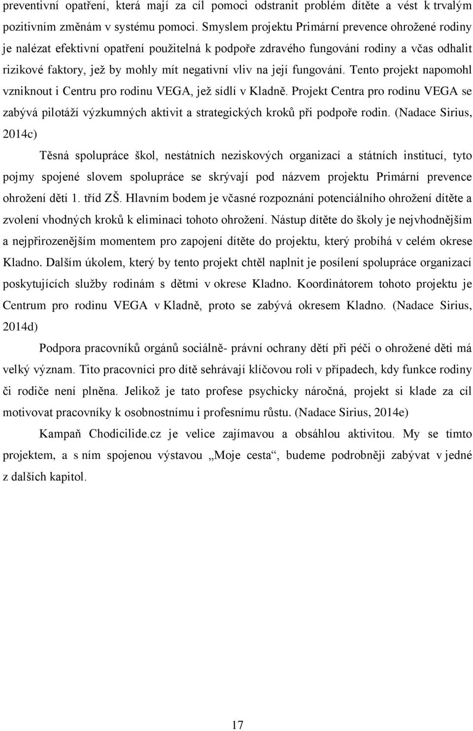 její fungování. Tento projekt napomohl vzniknout i Centru pro rodinu VEGA, jež sídlí v Kladně.