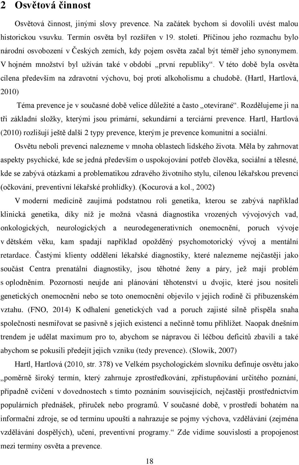 V této době byla osvěta cílena především na zdravotní výchovu, boj proti alkoholismu a chudobě. (Hartl, Hartlová, 2010) Téma prevence je v současné době velice důležité a často otevírané.