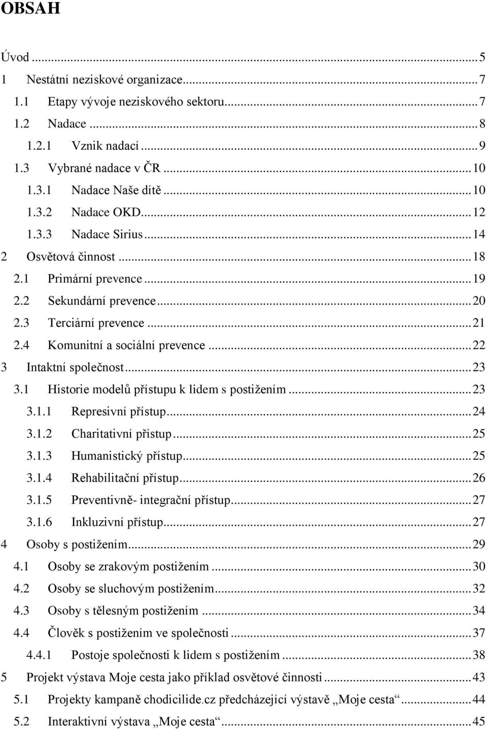 .. 22 3 Intaktní společnost... 23 3.1 Historie modelů přístupu k lidem s postižením... 23 3.1.1 Represivní přístup... 24 3.1.2 Charitativní přístup... 25 3.1.3 Humanistický přístup... 25 3.1.4 Rehabilitační přístup.