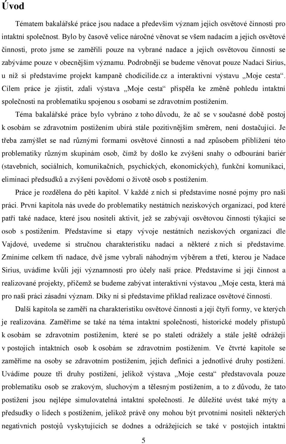 Podrobněji se budeme věnovat pouze Nadaci Sirius, u níž si představíme projekt kampaně chodicilide.cz a interaktivní výstavu Moje cesta.