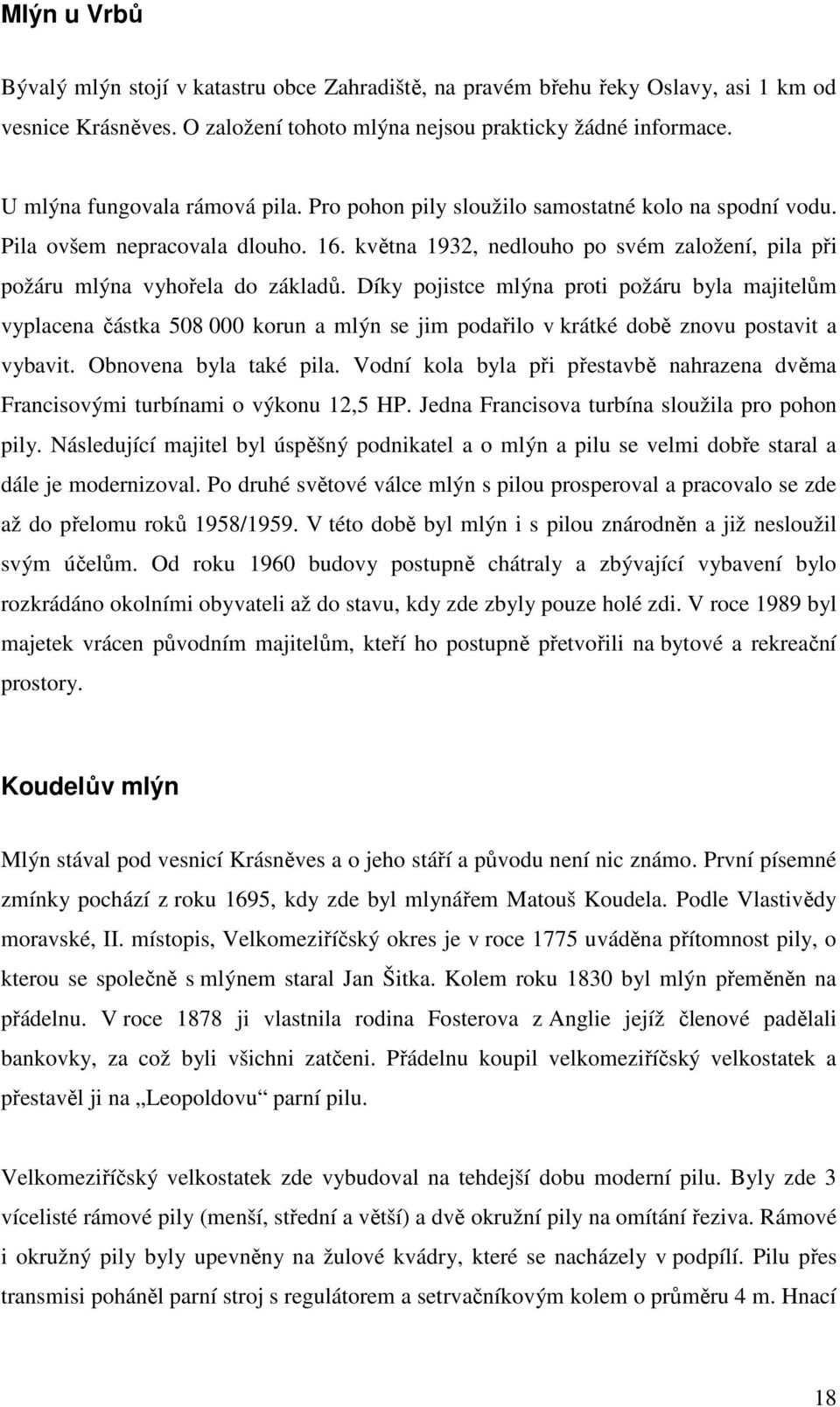 května 1932, nedlouho po svém založení, pila při požáru mlýna vyhořela do základů.